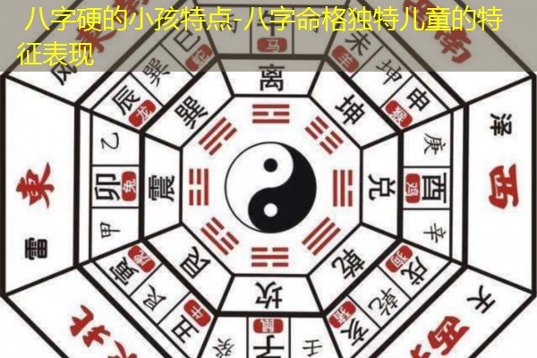 八字硬的小孩特点-八字命格独特儿童的特征表现
