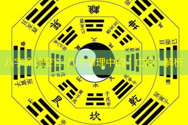  八字命理空亡-八字命理中的＂亡神＂解析