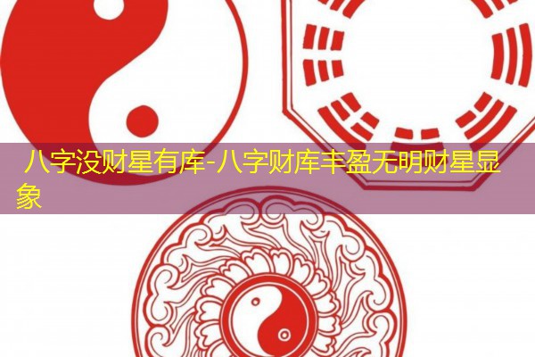  八字没财星有库-八字财库丰盈无明财星显象