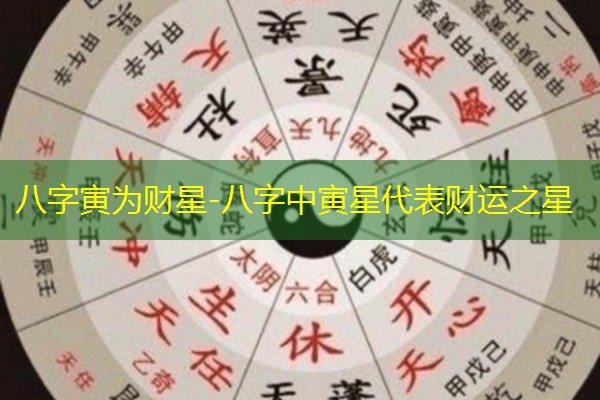  八字寅为财星-八字中寅星代表财运之星