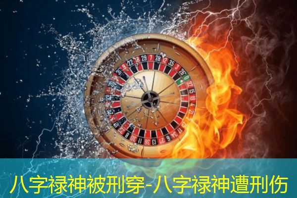  八字禄神被刑穿-八字禄神遭刑伤