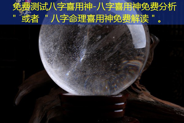  免费测试八字喜用神-八字喜用神免费分析＂ 或者 ＂八字命理喜用神免费解读＂。