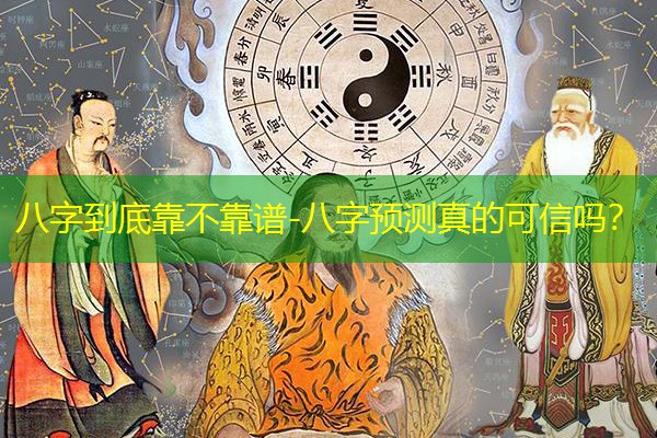 八字到底靠不靠谱-八字预测真的可信吗？