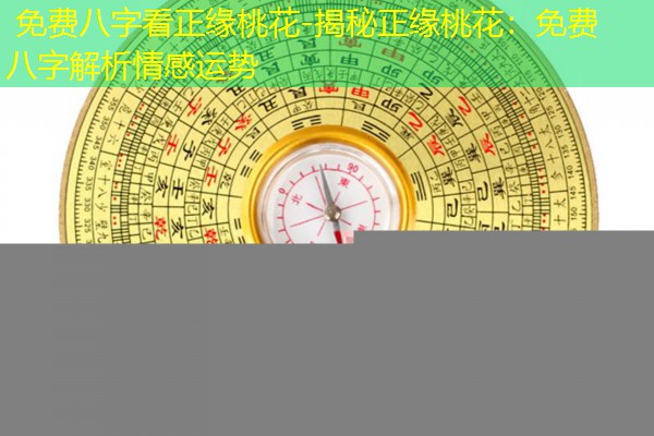  免费八字看正缘桃花-揭秘正缘桃花：免费八字解析情感运势