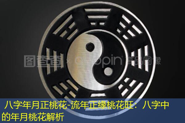  八字年月正桃花-流年正缘桃花旺：八字中的年月桃花解析