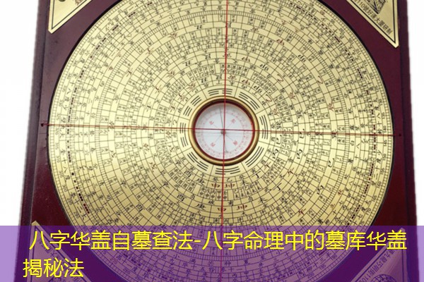  八字华盖自墓查法-八字命理中的墓库华盖揭秘法