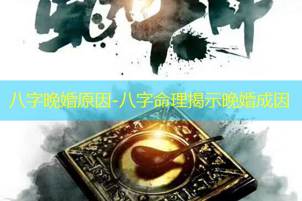  八字晚婚原因-八字命理揭示晚婚成因