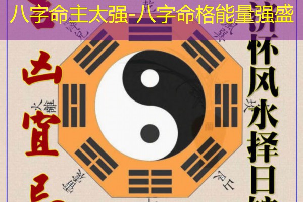  八字命主太强-八字命格能量强盛