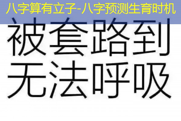  八字算有立子-八字预测生育时机