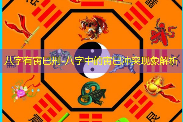  八字有寅巳刑-八字中的寅巳冲突现象解析