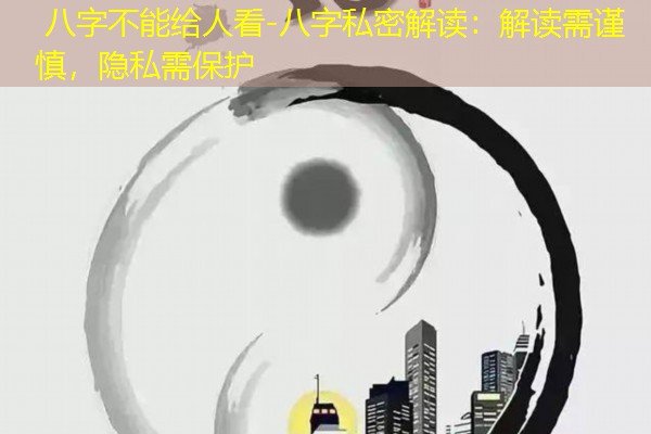  八字不能给人看-八字私密解读：解读需谨慎，隐私需保护