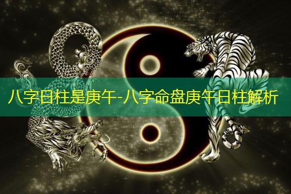  八字日柱是庚午-八字命盘庚午日柱解析