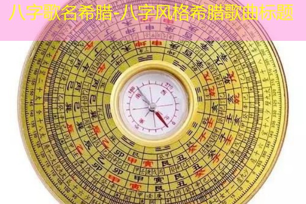  八字歌名希腊-八字风格希腊歌曲标题