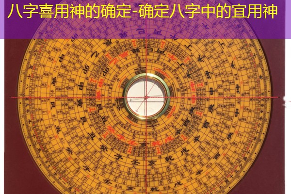  八字喜用神的确定-确定八字中的宜用神