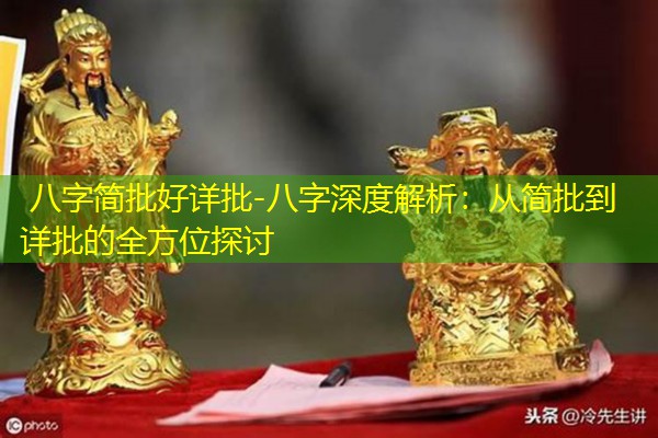  八字简批好详批-八字深度解析：从简批到详批的全方位探讨