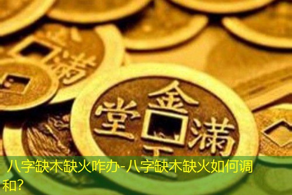  八字缺木缺火咋办-八字缺木缺火如何调和？