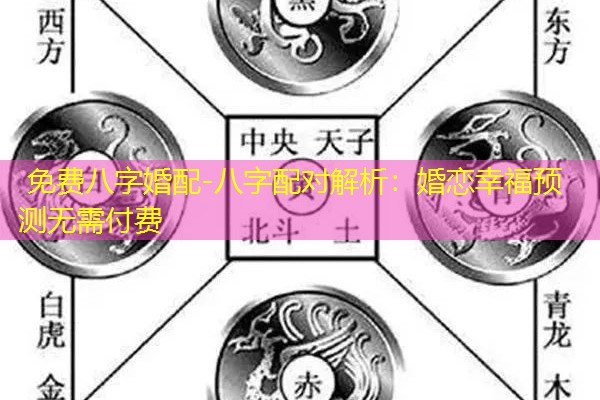  免费八字婚配-八字配对解析：婚恋幸福预测无需付费