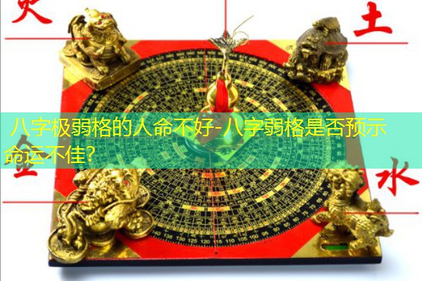  八字极弱格的人命不好-八字弱格是否预示命运不佳？