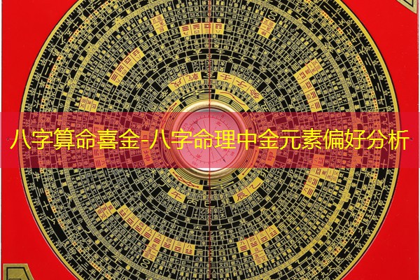  八字算命喜金-八字命理中金元素偏好分析