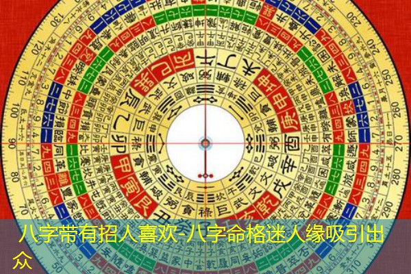  八字带有招人喜欢-八字命格迷人缘吸引出众