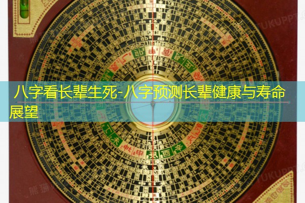 八字看长辈生死-八字预测长辈健康与寿命展望