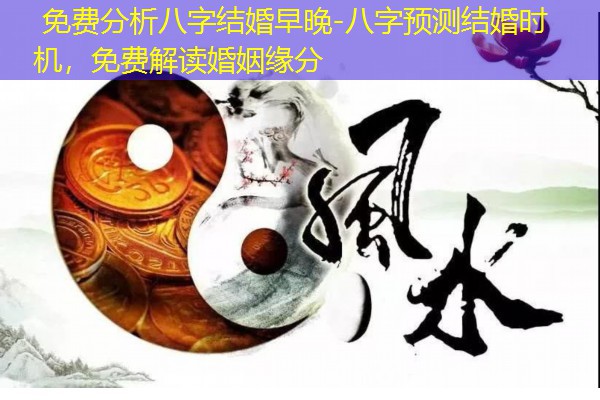  免费分析八字结婚早晚-八字预测结婚时机，免费解读婚姻缘分