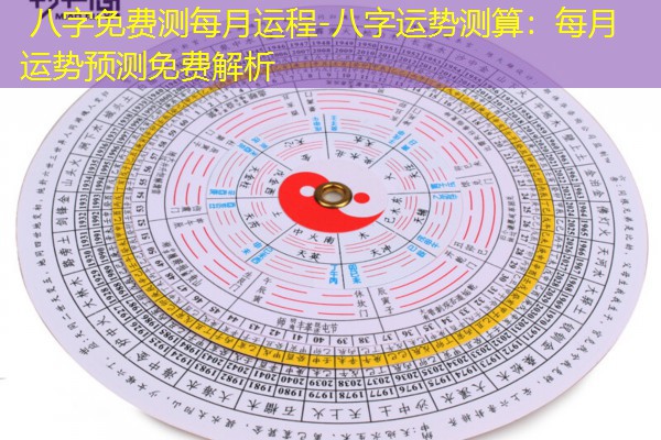  八字免费测每月运程-八字运势测算：每月运势预测免费解析