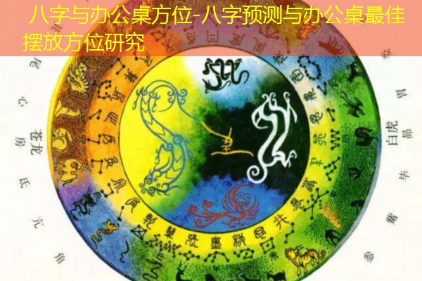  八字与办公桌方位-八字预测与办公桌最佳摆放方位研究