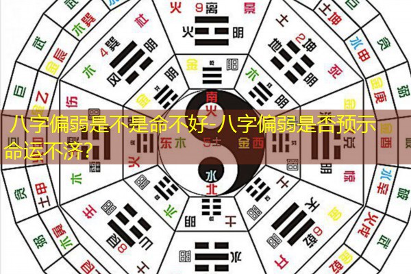  八字偏弱是不是命不好-八字偏弱是否预示命运不济？