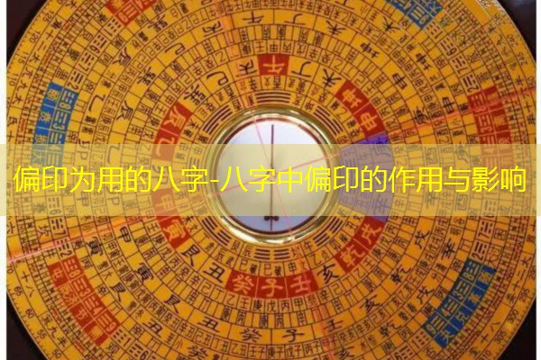  偏印为用的八字-八字中偏印的作用与影响