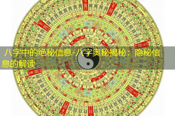  八字中的绝秘信息-八字奥秘揭秘：隐秘信息的解读