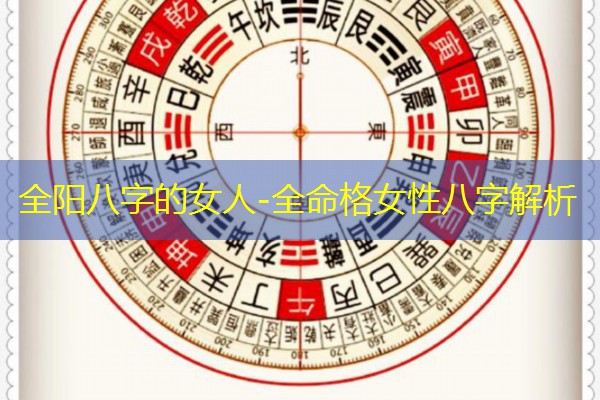  全阳八字的女人-全命格女性八字解析