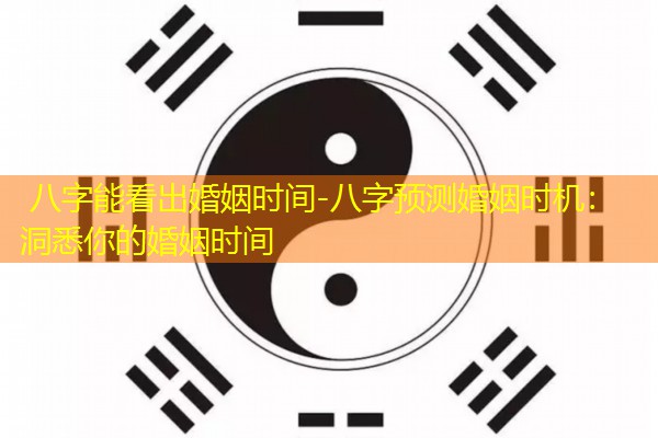  八字能看出婚姻时间-八字预测婚姻时机：洞悉你的婚姻时间