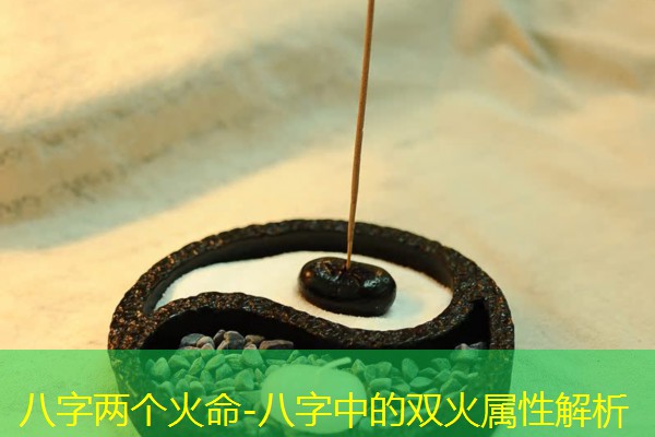  八字两个火命-八字中的双火属性解析