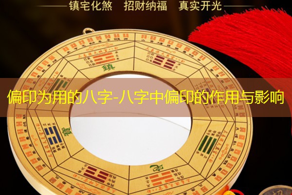  偏印为用的八字-八字中偏印的作用与影响