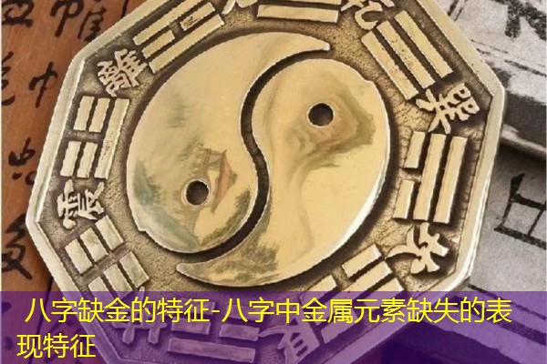  八字缺金的特征-八字中金属元素缺失的表现特征