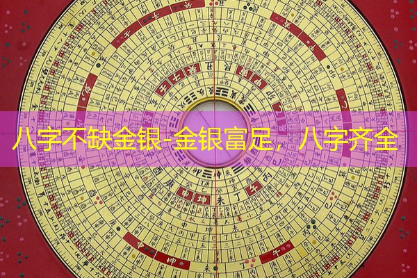  八字不缺金银-金银富足，八字齐全