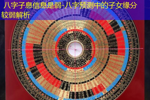  八字子息信息是弱-八字预测中的子女缘分较弱解析