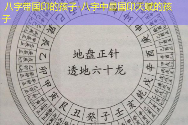 八字带国印的孩子-八字中显国印天赋的孩子