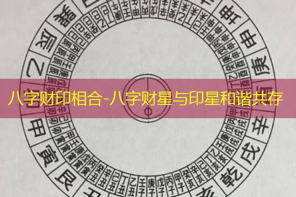  八字财印相合-八字财星与印星和谐共存