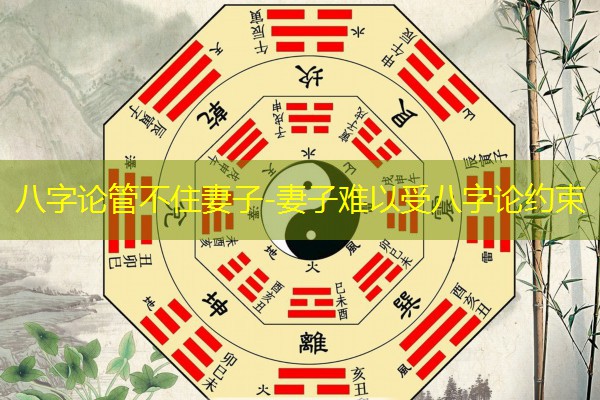  八字论管不住妻子-妻子难以受八字论约束