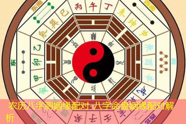 农历八字测姻缘配对-八字命盘姻缘配对解析
