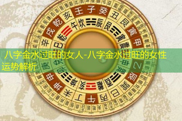 八字金水过旺的女人-八字金水过旺的女性运势解析