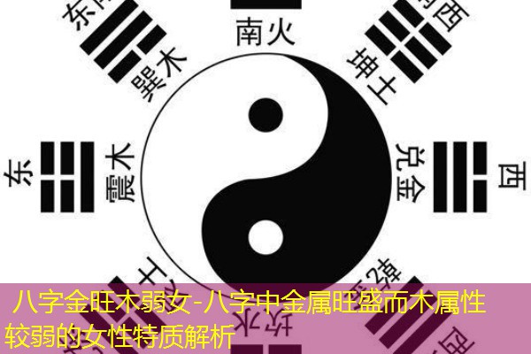 八字金旺木弱女-八字中金属旺盛而木属性较弱的女性特质解析